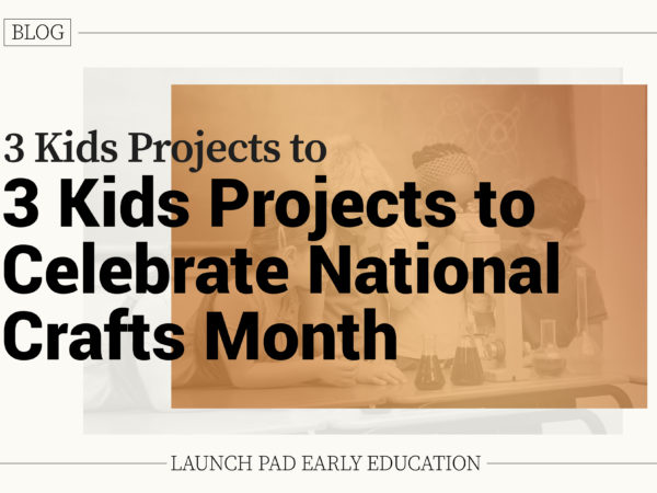 3 Kids Project to Celebrate National Crafts Month
