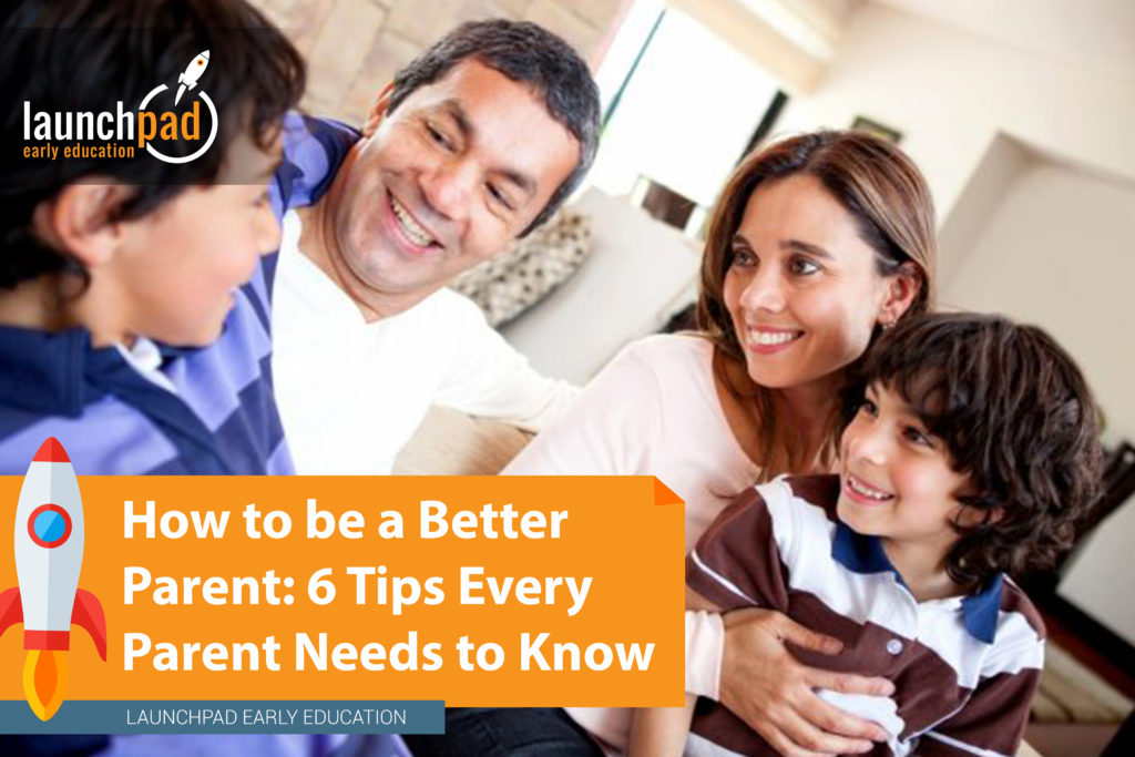 How to be a Better Parent: 6 Tips Every Parent Should Know